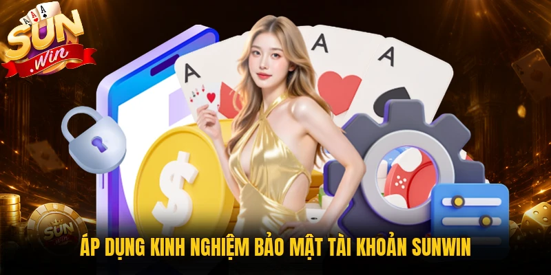 Áp dụng kinh nghiệm bảo mật tài khoản Sunwin