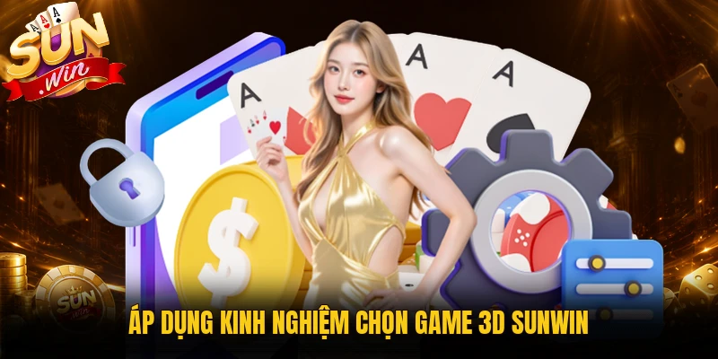 Áp dụng kinh nghiệm chọn game 3D Sunwin
