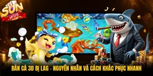 Bắn Cá 3D Bị Lag - Nguyên Nhân Và Cách Khắc Phục Nhanh