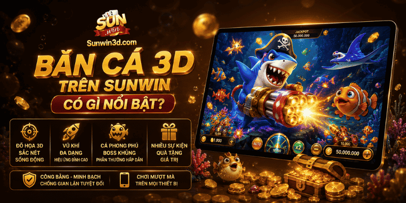 Bắn cá 3D trên Sunwin có gì nổi bật?