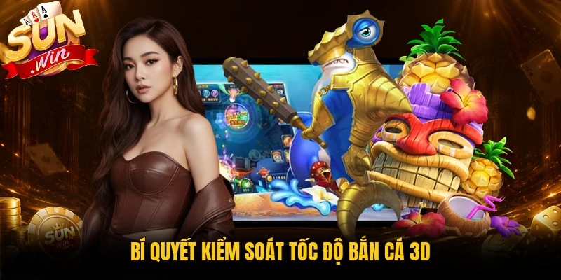 Cách kiểm soát tốc độ bắn cá 3D