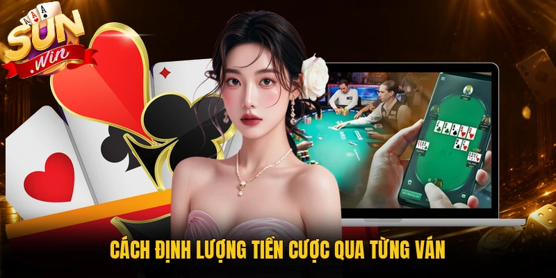 Cách định lượng tiền cược qua từng ván