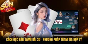 Cách Đọc Bàn Game Bài 3D - Phương Pháp Tham Gia Hợp Lý