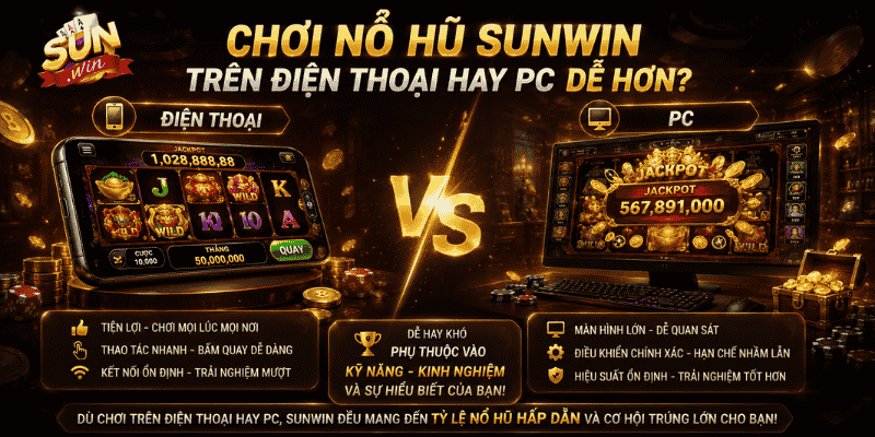 Chơi nổ hũ Sunwin trên điện thoại hay PC dễ hơn?