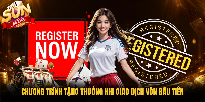 Chương trình tặng thưởng khi giao dịch vốn đầu tiên
