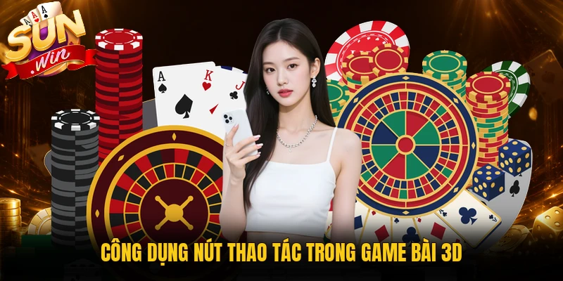 Công dụng nút thao tác trong game bài 3D