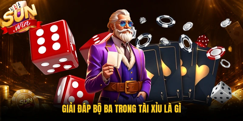 Giải đáp bộ ba trong tài xỉu là gì