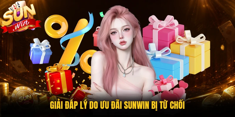 Giải đáp lý do ưu đãi Sunwin bị từ chối