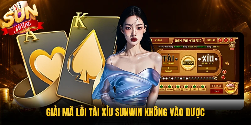 Nguyên nhân lỗi tài xỉu Sunwin không vào được