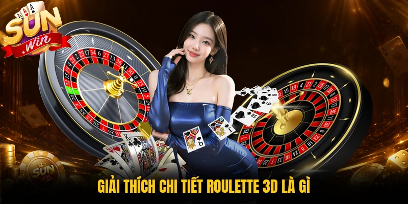 Giải thích chi tiết roulette 3D là gì