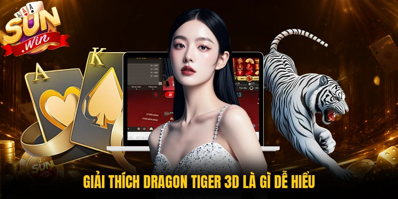 Giải thích Dragon Tiger 3D là gì dễ hiểu