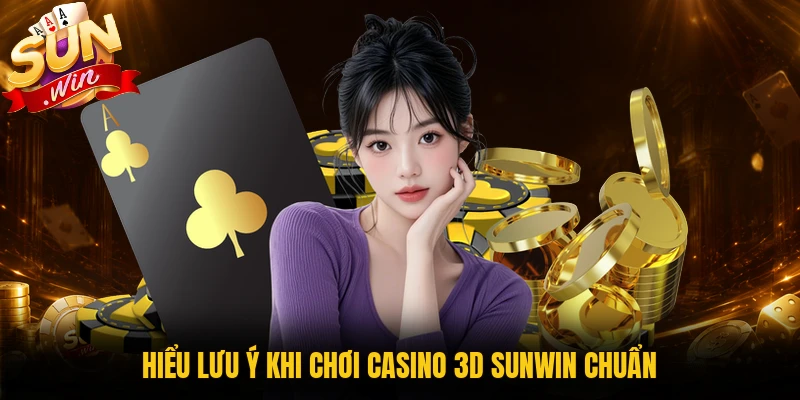 Hiểu lưu ý khi chơi casino 3D Sunwin