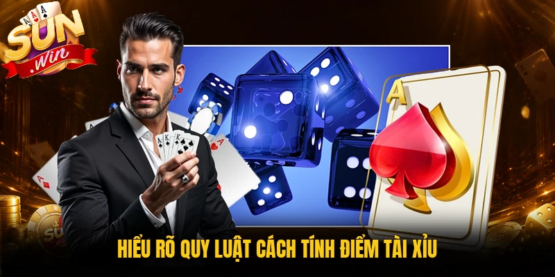 Hiểu rõ quy tắc cách tính điểm tài xỉu