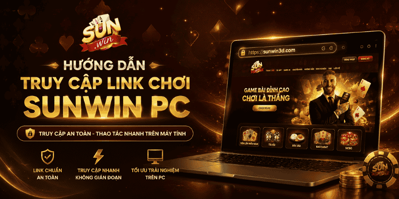 Hướng dẫn truy cập link chơi Sunwin PC