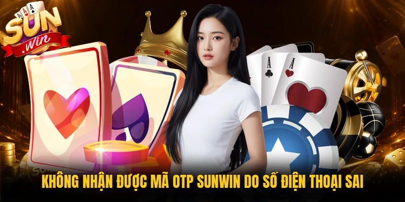 Không nhận được mã OTP Sunwin do sai số điện thoại