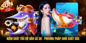 Kiểm Soát Tốc Độ Bắn Cá 3D - Phương Pháp Chơi Xuất Sắc
