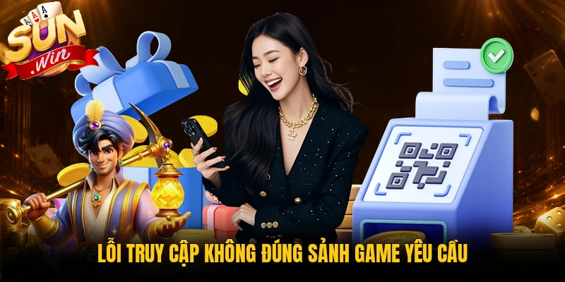 Lỗi truy cập không đúng sảnh game yêu cầu