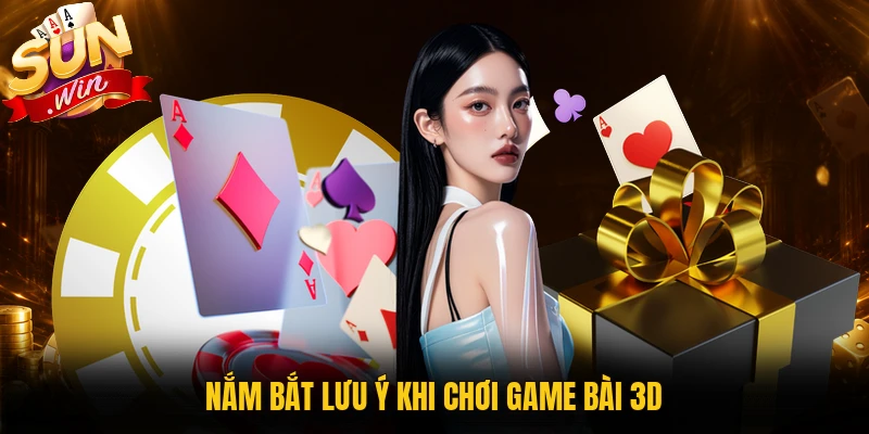 Nắm bắt lưu ý khi chơi game bài 3D