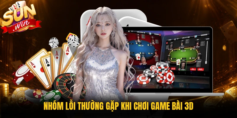 Các lỗi thường gặp khi chơi game bài 3D