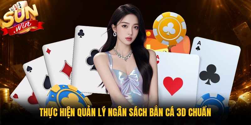 Thực hiện quản lý ngân sách bắn cá 3D chuẩn