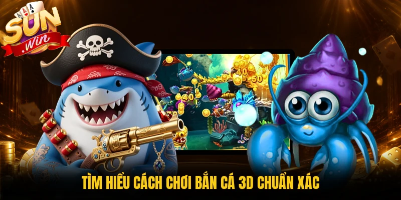 Cách chơi bắn cá 3D cơ bản