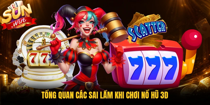 Tổng quan các sai lầm khi chơi nổ hũ 3D