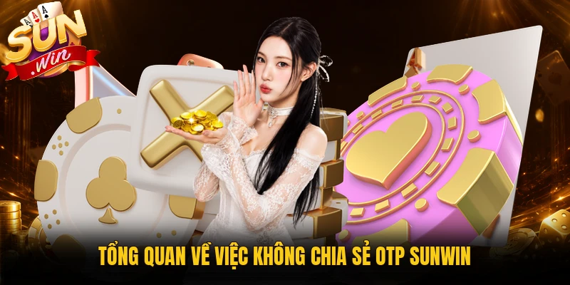 Không chia sẻ OTP Sunwin để bảo vệ tài khoản