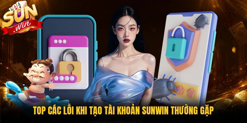 Các lỗi khi tạo tài khoản Sunwin thường gặp