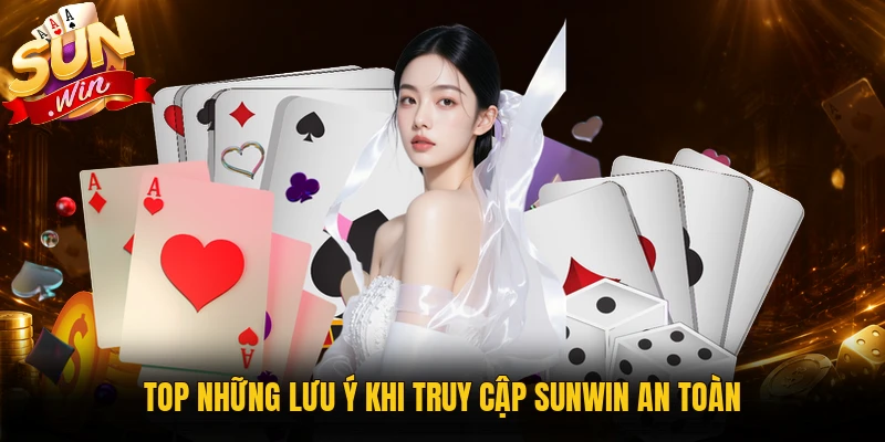 Lưu ý khi truy cập Sunwin an toàn