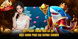 Vật Phẩm Trong Bắn Cá 3D - Mẹo Chinh Phục Đại Dương Sunwin